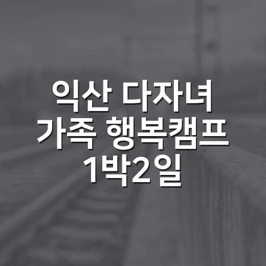 익산 다자녀 가족 행복캠프 1박2일