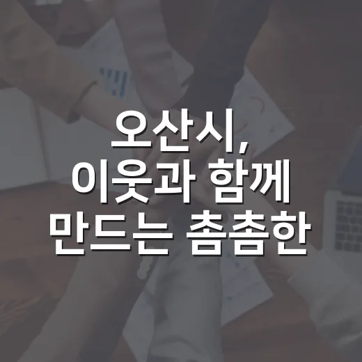 오산시, 이웃과 함께 만드는 촘촘한 복지안전망