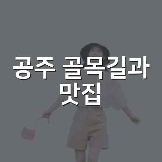 공주 골목길과 맛집, 문화가 어우러진 여행