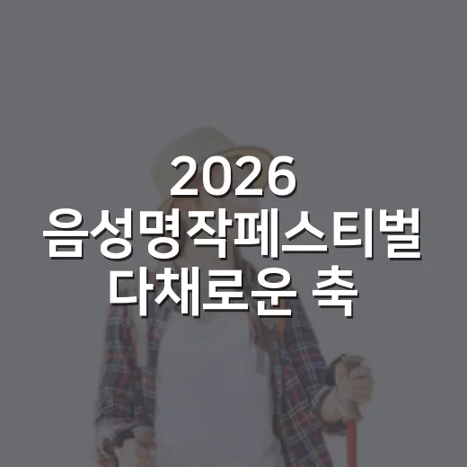 2026 음성명작페스티벌 다채로운 축제의 장