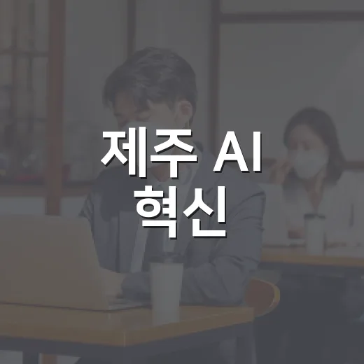 제주 AI 혁신, 산업과 일상에 새 바람