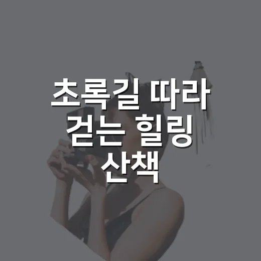초록길 따라 걷는 힐링 산책