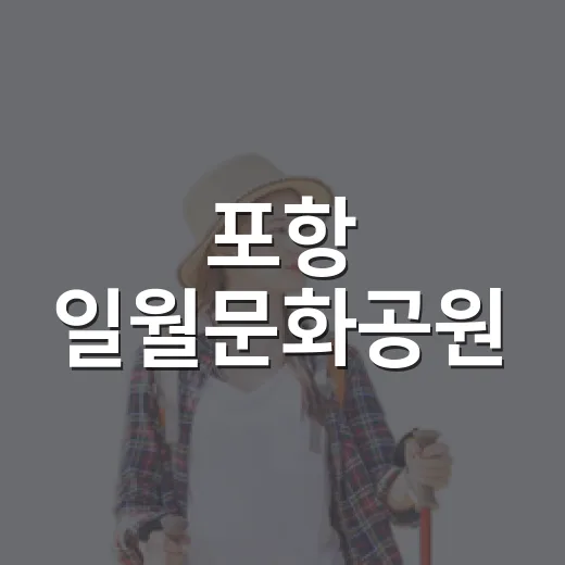 포항 일월문화공원, 아이와 함께하는 역사 산책