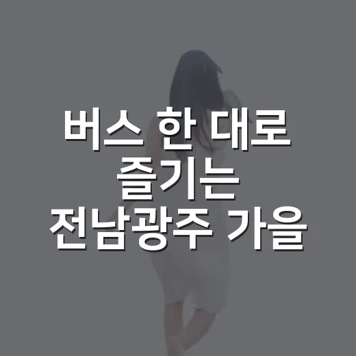 버스 한 대로 즐기는 전남광주 가을 여행
