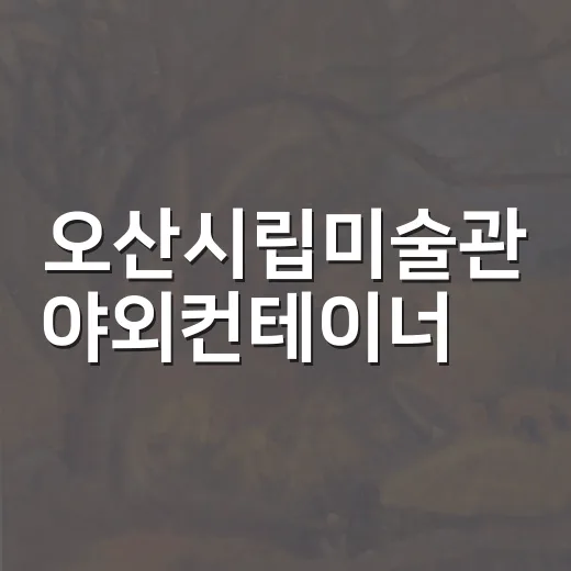 오산시립미술관 야외컨테이너展, 일상 속 예술의 새로운 장