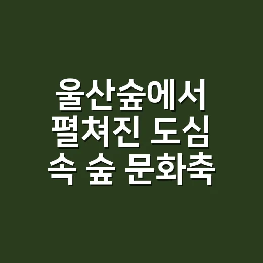 울산숲에서 펼쳐진 도심 속 숲 문화축제