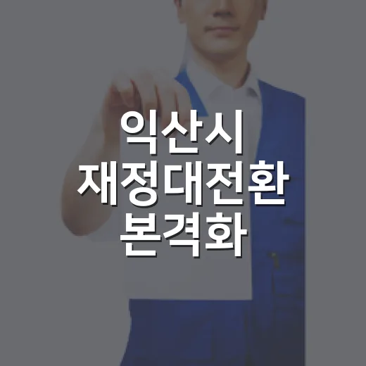 익산시 재정대전환 본격화, 민생·미래 투자 강화