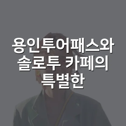 용인투어패스와 솔로투 카페의 특별한 커피 경험