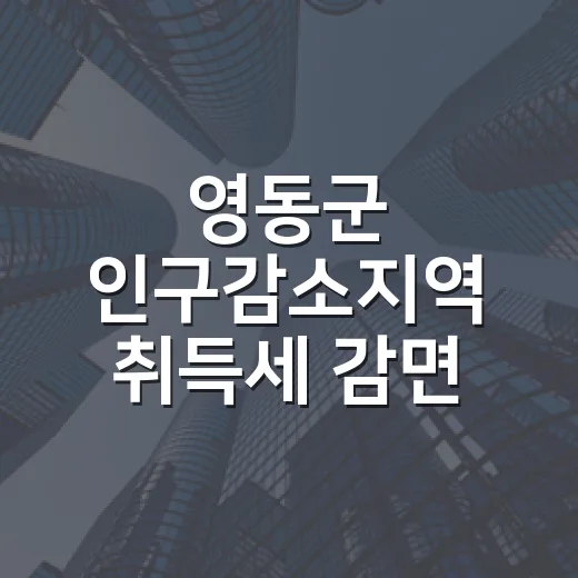 영동군 인구감소지역 취득세 감면 혜택 집중 분석
