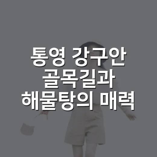 통영 강구안 골목길과 해물탕의 매력