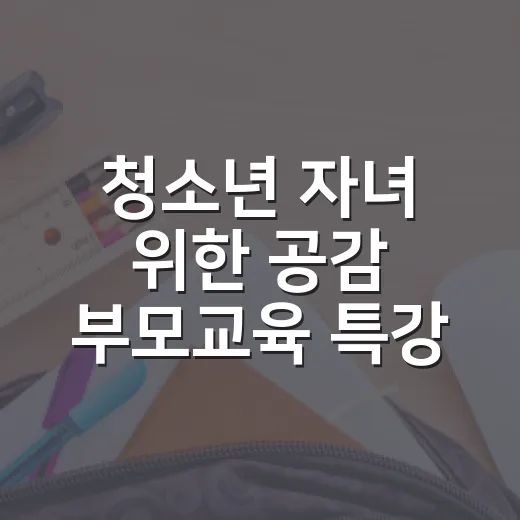 청소년 자녀 위한 공감 부모교육 특강