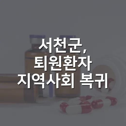 서천군, 퇴원환자 지역사회 복귀 지원 강화