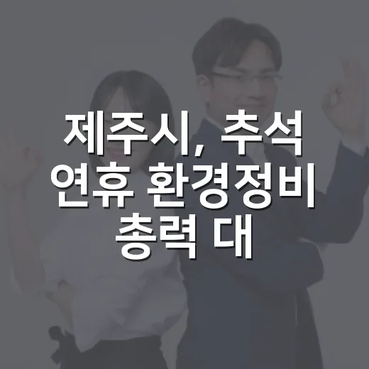 제주시, 추석 연휴 환경정비 총력 대응