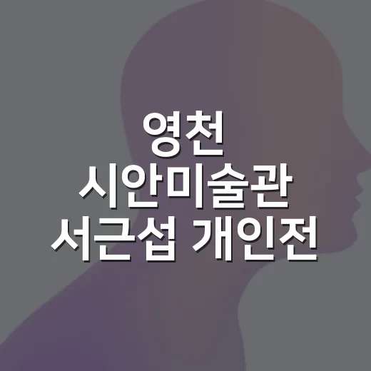 영천 시안미술관 서근섭 개인전 감상기