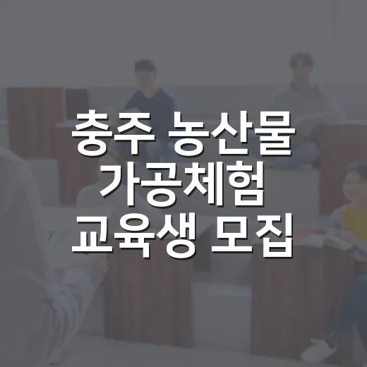 충주 농산물 가공체험 교육생 모집