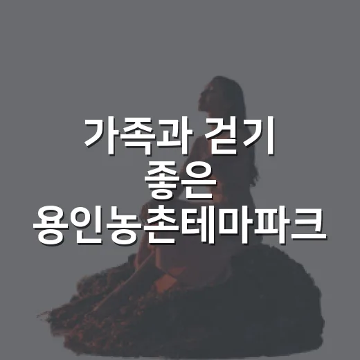 가족과 걷기 좋은 용인농촌테마파크 가을 산책