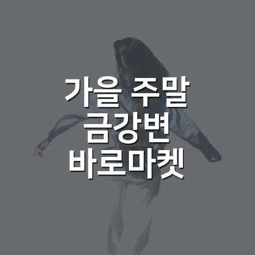 가을 주말 금강변 바로마켓 나들이