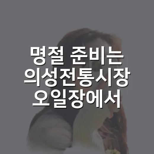 명절 준비는 의성전통시장 오일장에서