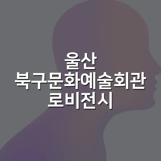 울산 북구문화예술회관 로비전시 행복의 순간