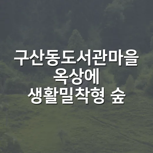 구산동도서관마을 옥상에 생활밀착형 숲 조성