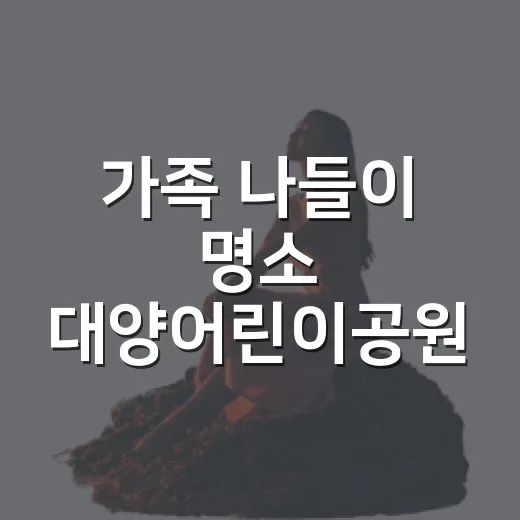 가족 나들이 명소 대양어린이공원