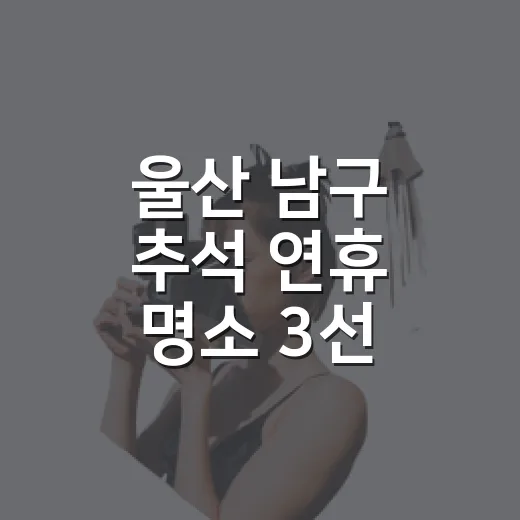 울산 남구 추석 연휴 명소 3선