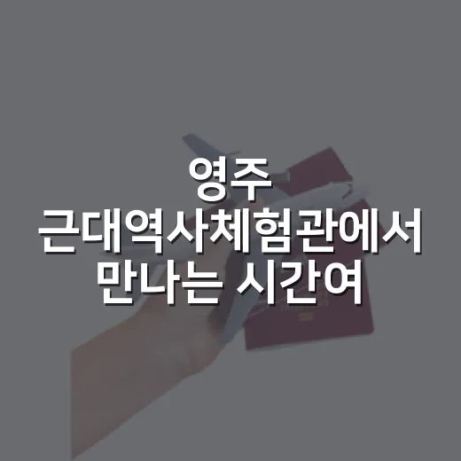 영주 근대역사체험관에서 만나는 시간여행