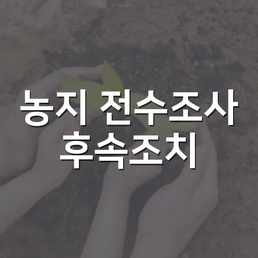 농지 전수조사 후속조치, 관행 위반은 정상화