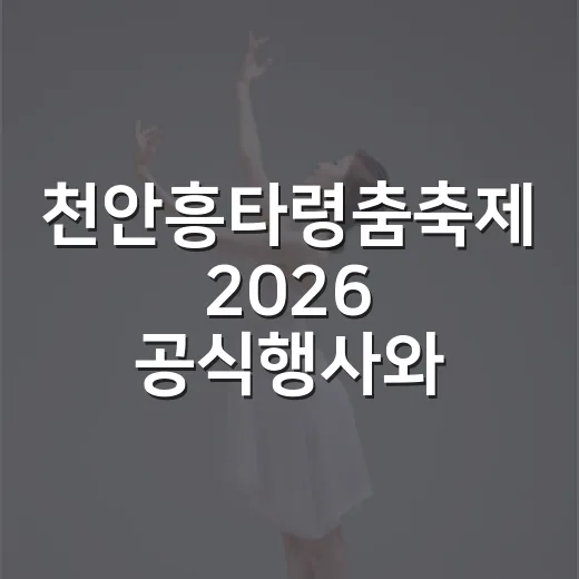 천안흥타령춤축제 2026 공식행사와 축제장 배치 총정리