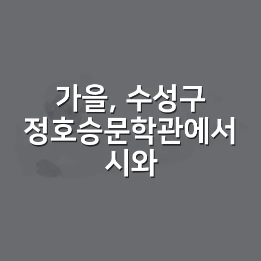 가을, 수성구 정호승문학관에서 시와 함께하는 시간