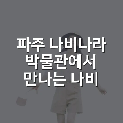 파주 나비나라 박물관에서 만나는 나비와 곤충의 세계