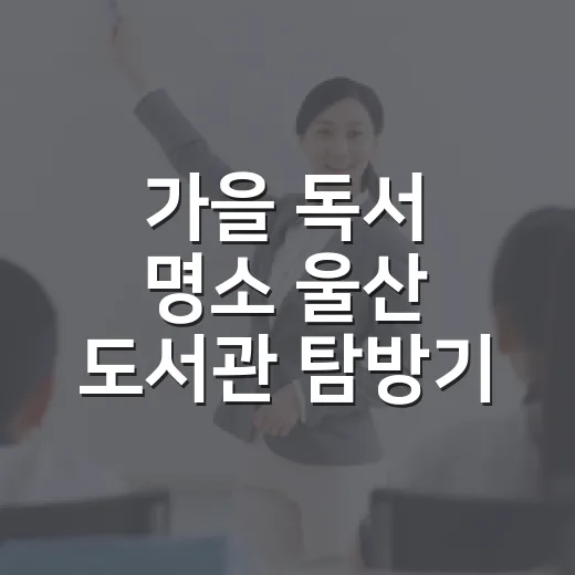 가을 독서 명소 울산 도서관 탐방기