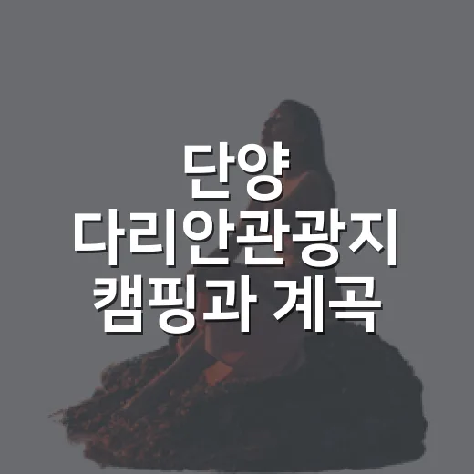 단양 다리안관광지 캠핑과 계곡 산책