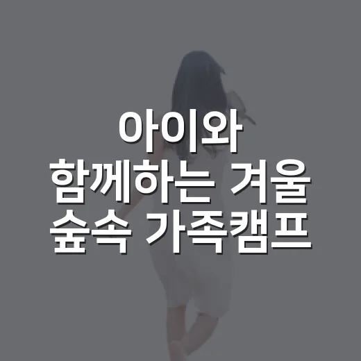 아이와 함께하는 겨울 숲속 가족캠프