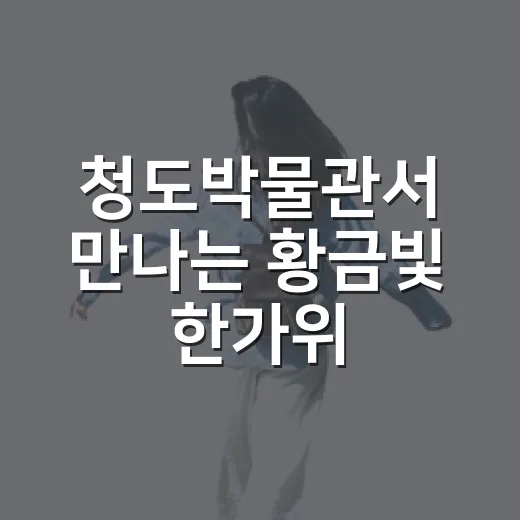 청도박물관서 만나는 황금빛 한가위