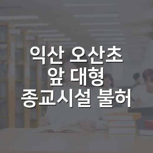 익산 오산초 앞 대형 종교시설 불허 확정