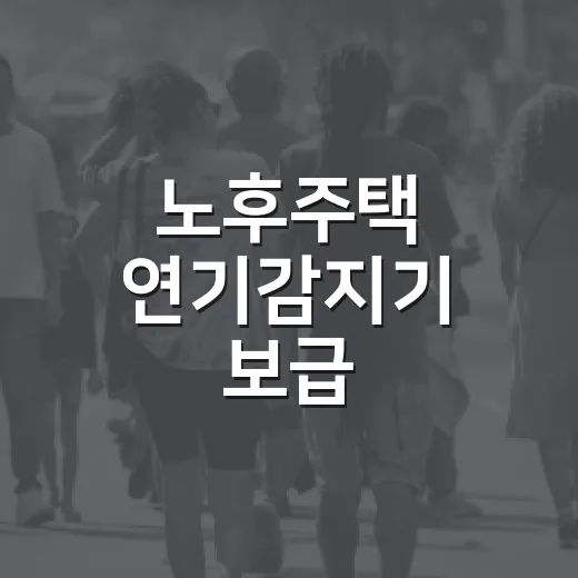 노후주택 연기감지기 보급, 2028년 전국 확대