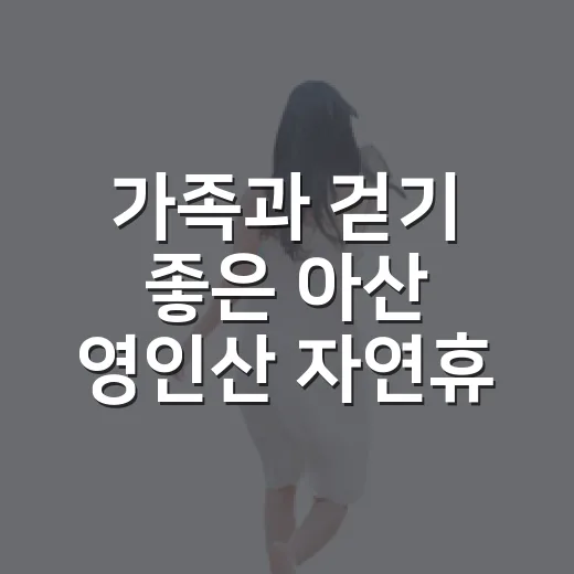 가족과 걷기 좋은 아산 영인산 자연휴양림
