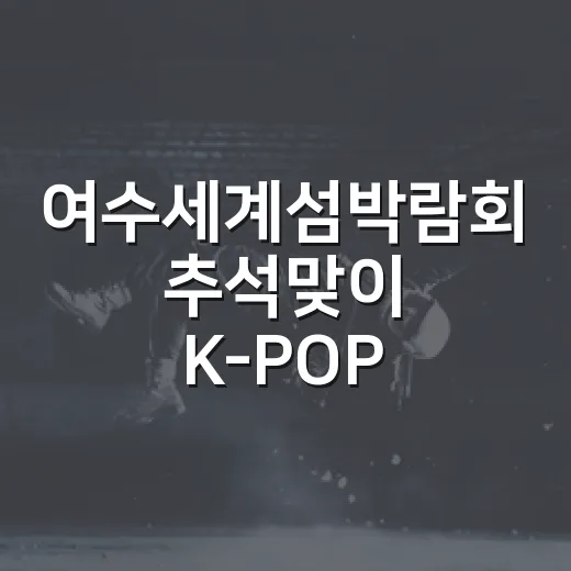 여수세계섬박람회 추석맞이 K-POP 콘서트