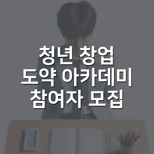 청년 창업 도약 아카데미 참여자 모집