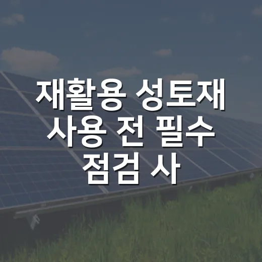 재활용 성토재 사용 전 필수 점검 사항