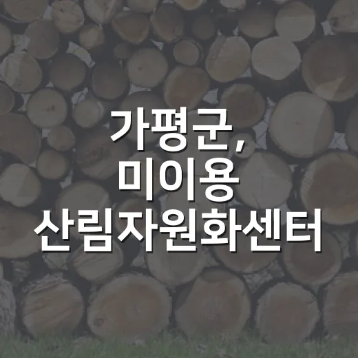 가평군, 미이용 산림자원화센터 조성 확정