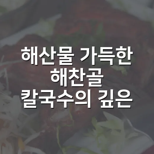 해산물 가득한 해찬골 칼국수의 깊은 맛