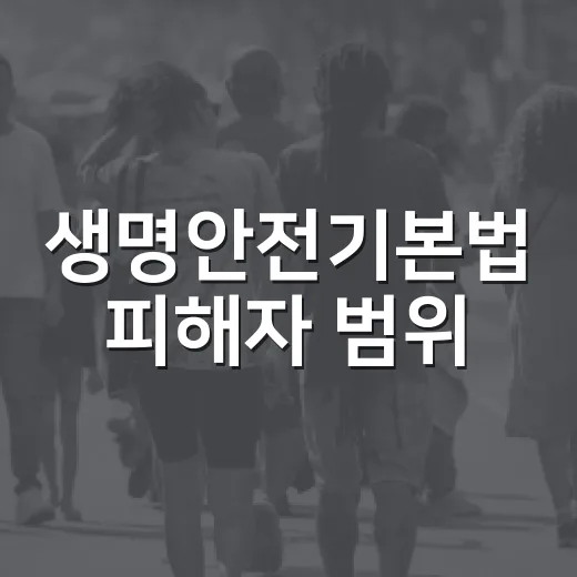 생명안전기본법 피해자 범위, 현장 목격자까지 확대