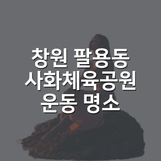 창원 팔용동 사화체육공원 운동 명소