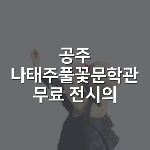 공주 나태주풀꽃문학관 무료 전시의 매력