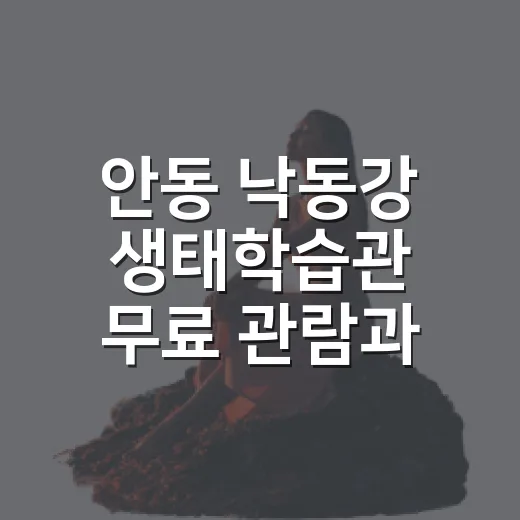 안동 낙동강 생태학습관 무료 관람과 안전체험