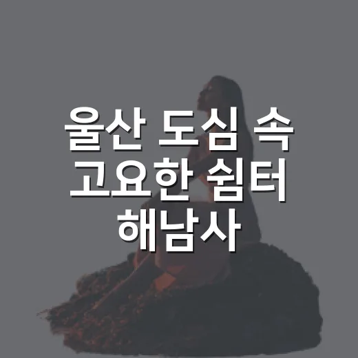 울산 도심 속 고요한 쉼터 해남사
