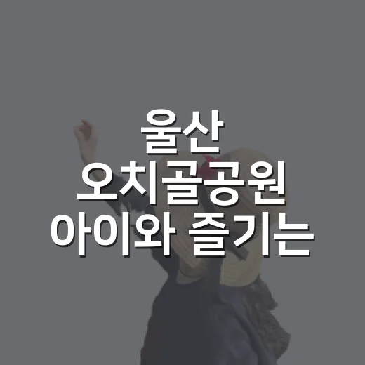울산 오치골공원 아이와 즐기는 자연놀이