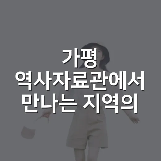 가평 역사자료관에서 만나는 지역의 숨결